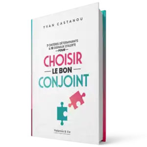 7 critères déterminants & 10 signaux d'alerte pour choisir le bon conjoint
