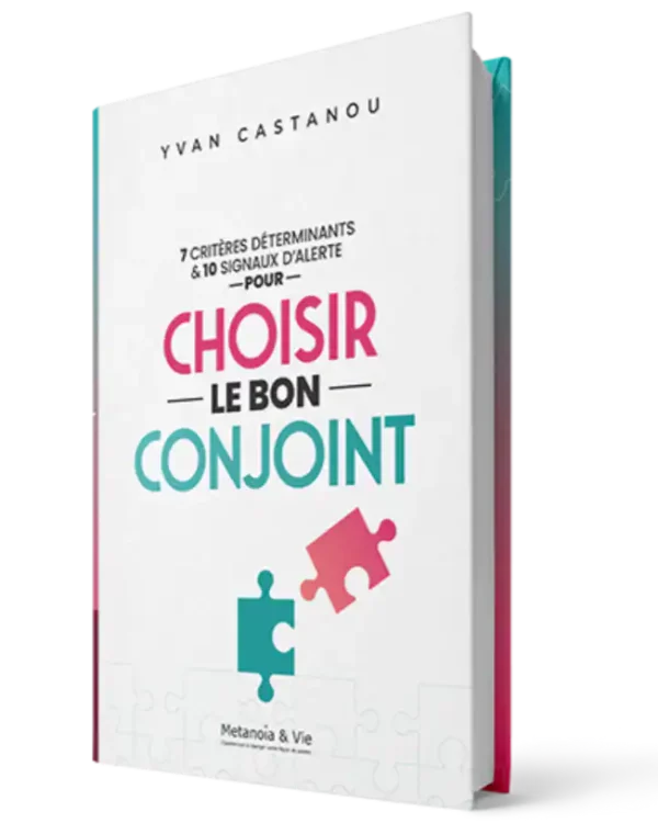7 critères déterminants et 10 signaux d'alerte pour choisir le bon conjoint – Yvan Castanou