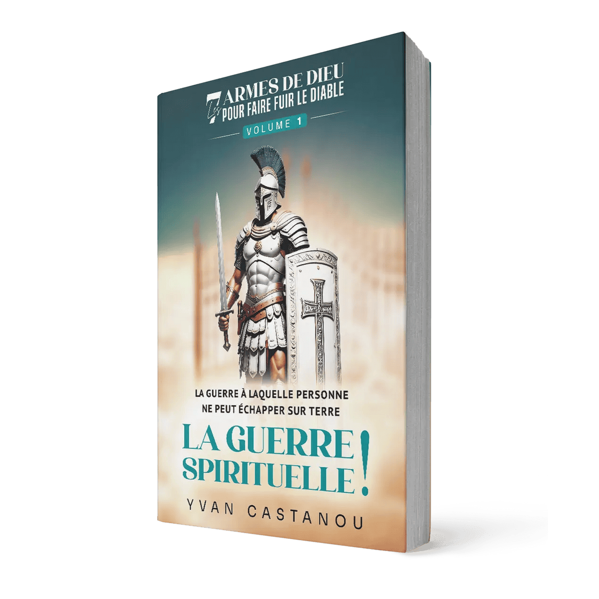 La guerre spirituelle - Vol 1 - Les 7 armes de Dieu qui font fuir le diable